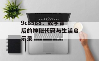 9c8588：数字背后的神秘代码与生活启示录