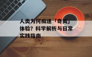 人类为何痴迷「奇爽」体验？科学解析与日常实践指南