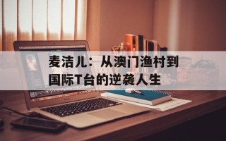 麦洁儿：从澳门渔村到国际T台的逆袭人生