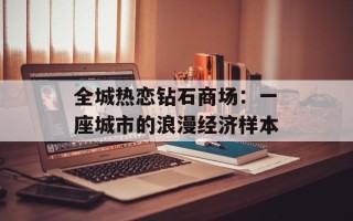 全城热恋钻石商场：一座城市的浪漫经济样本