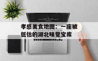 孝感美食地图：一座被低估的湖北味觉宝库