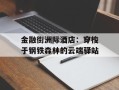 金融街洲际酒店：穿梭于钢铁森林的云端驿站