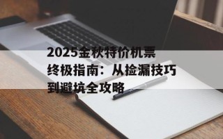 2025金秋特价机票终极指南：从捡漏技巧到避坑全攻略