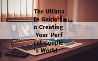 The Ultimate Guide to Creating Your Perfect Couple's World