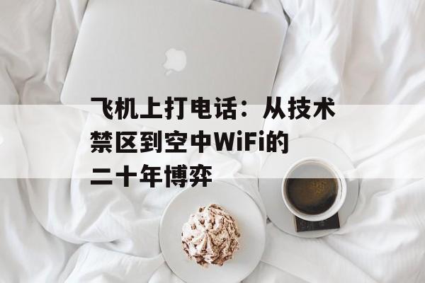 飞机上打电话：从技术禁区到空中WiFi的二十年博弈-第1张图片-