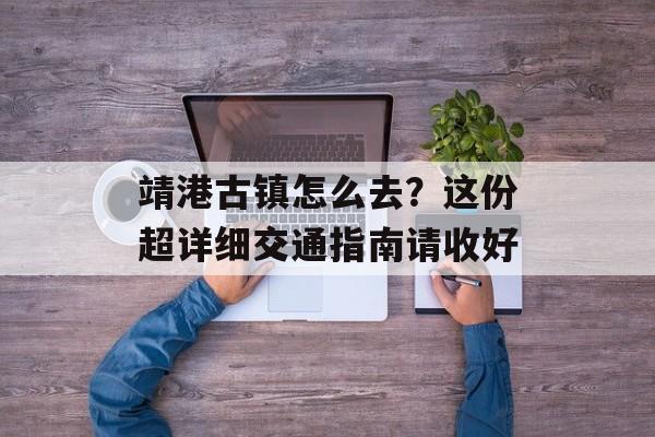 靖港古镇怎么去？这份超详细交通指南请收好-第1张图片-