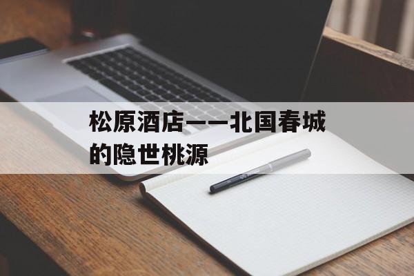 松原酒店——北国春城的隐世桃源-第1张图片-