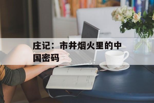 庄记：市井烟火里的中国密码-第1张图片-