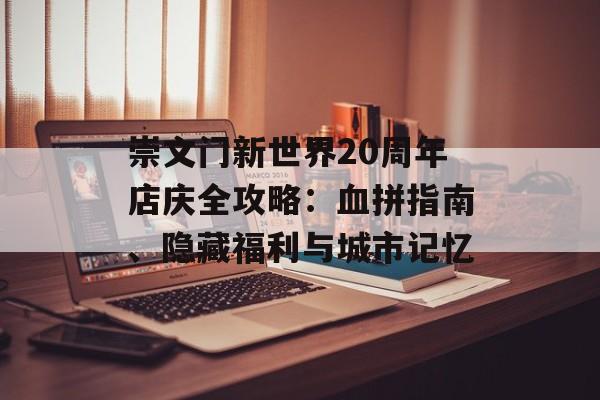崇文门新世界20周年店庆全攻略：血拼指南、隐藏福利与城市记忆-第1张图片-