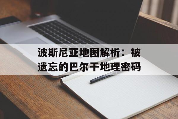 波斯尼亚地图解析：被遗忘的巴尔干地理密码-第1张图片-