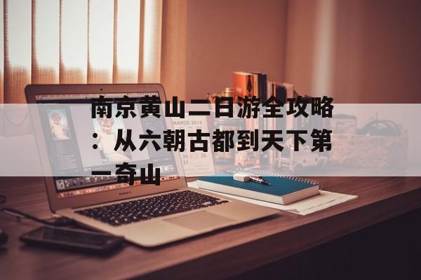 南京黄山二日游全攻略：从六朝古都到天下第一奇山-第1张图片-