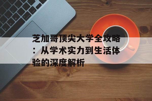 芝加哥顶尖大学全攻略：从学术实力到生活体验的深度解析-第1张图片-
