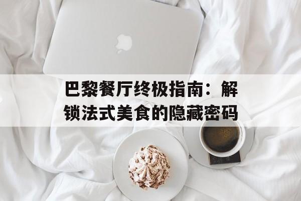 巴黎餐厅终极指南：解锁法式美食的隐藏密码-第1张图片-