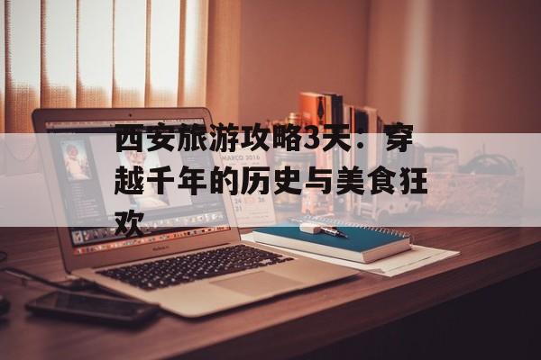 西安旅游攻略3天：穿越千年的历史与美食狂欢-第1张图片-