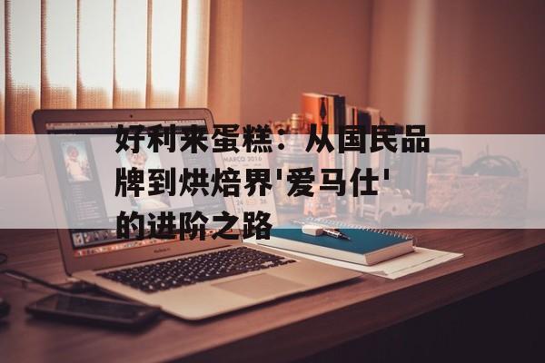 好利来蛋糕：从国民品牌到烘焙界'爱马仕'的进阶之路-第1张图片-
