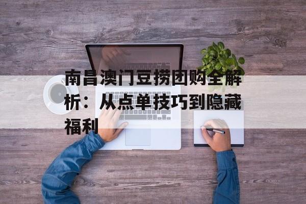 南昌澳门豆捞团购全解析：从点单技巧到隐藏福利-第1张图片-