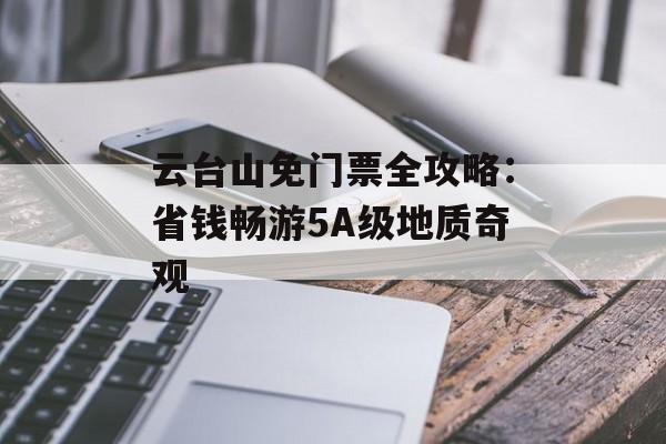 云台山免门票全攻略：省钱畅游5A级地质奇观-第1张图片-