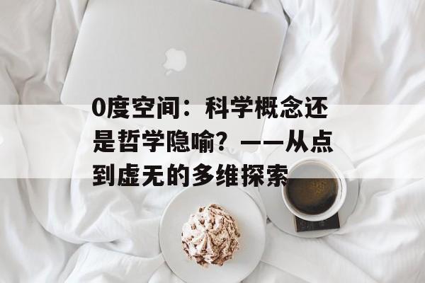 0度空间：科学概念还是哲学隐喻？——从点到虚无的多维探索-第1张图片-