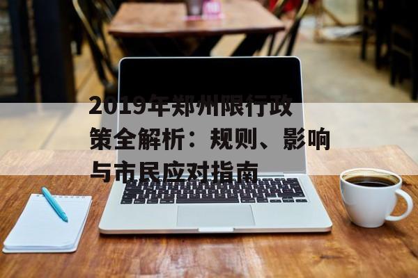 2019年郑州限行政策全解析：规则、影响与市民应对指南-第1张图片-
