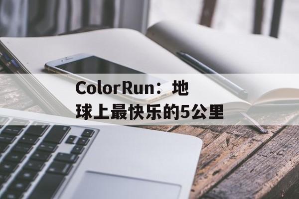 ColorRun：地球上最快乐的5公里-第1张图片-
