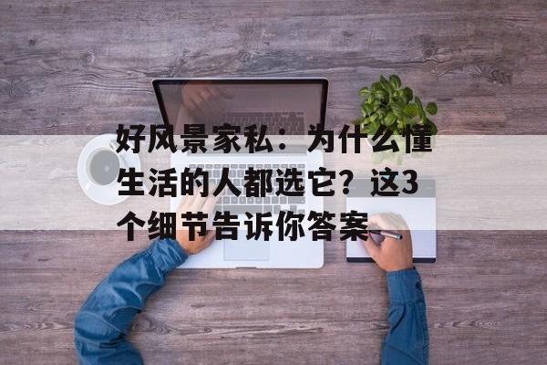 好风景家私：为什么懂生活的人都选它？这3个细节告诉你答案-第1张图片-
