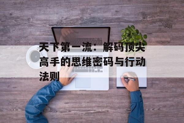 天下第一流：解码顶尖高手的思维密码与行动法则-第1张图片-