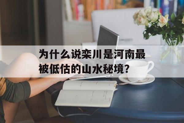 为什么说栾川是河南最被低估的山水秘境？-第1张图片-
