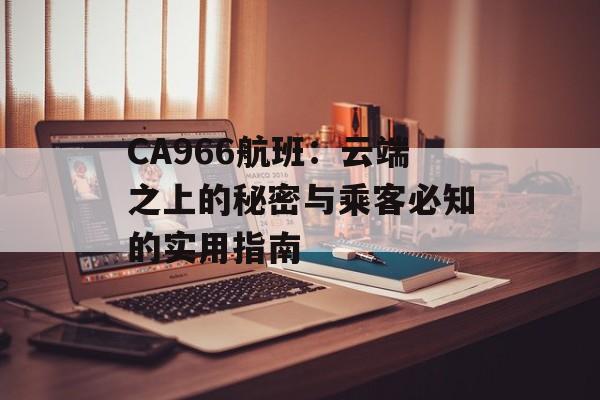 CA966航班：云端之上的秘密与乘客必知的实用指南-第1张图片-