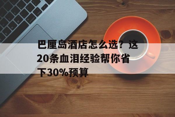 巴厘岛酒店怎么选？这20条血泪经验帮你省下30%预算-第1张图片-