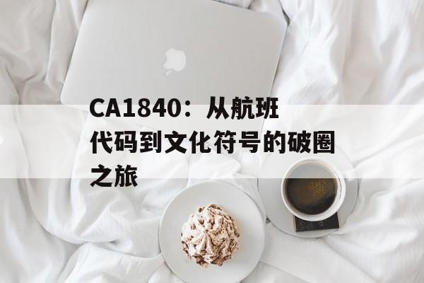 CA1840：从航班代码到文化符号的破圈之旅-第1张图片-
