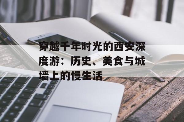 穿越千年时光的西安深度游：历史、美食与城墙上的慢生活-第1张图片-