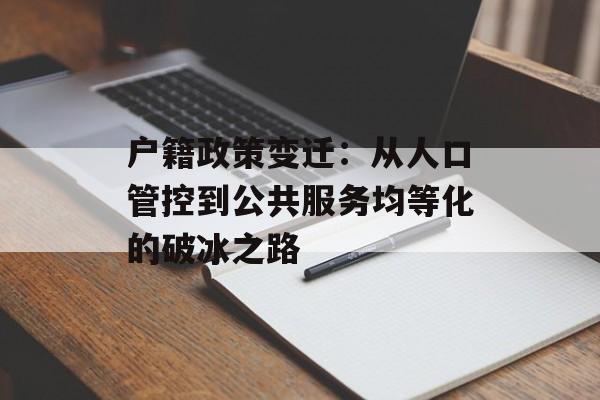 户籍政策变迁：从人口管控到公共服务均等化的破冰之路-第1张图片-